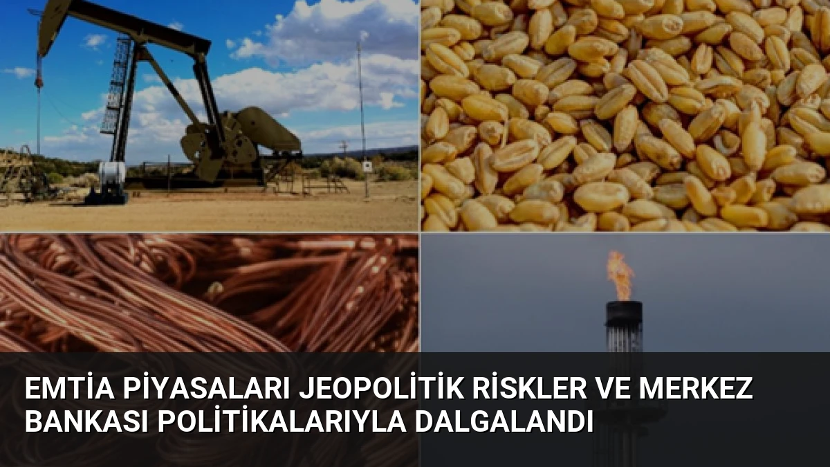 Emtia Piyasaları Jeopolitik Riskler ve Merkez Bankası Politikalarıyla Dalgalandı