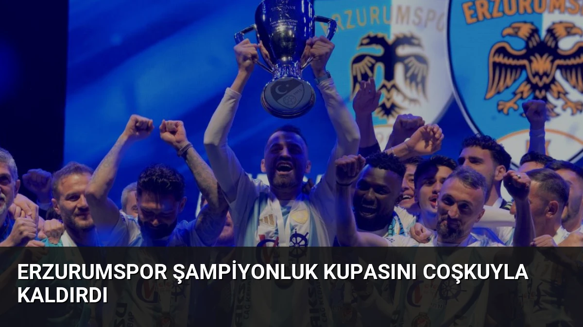 Erzurumspor Şampiyonluk Kupasını Coşkuyla Kaldırdı