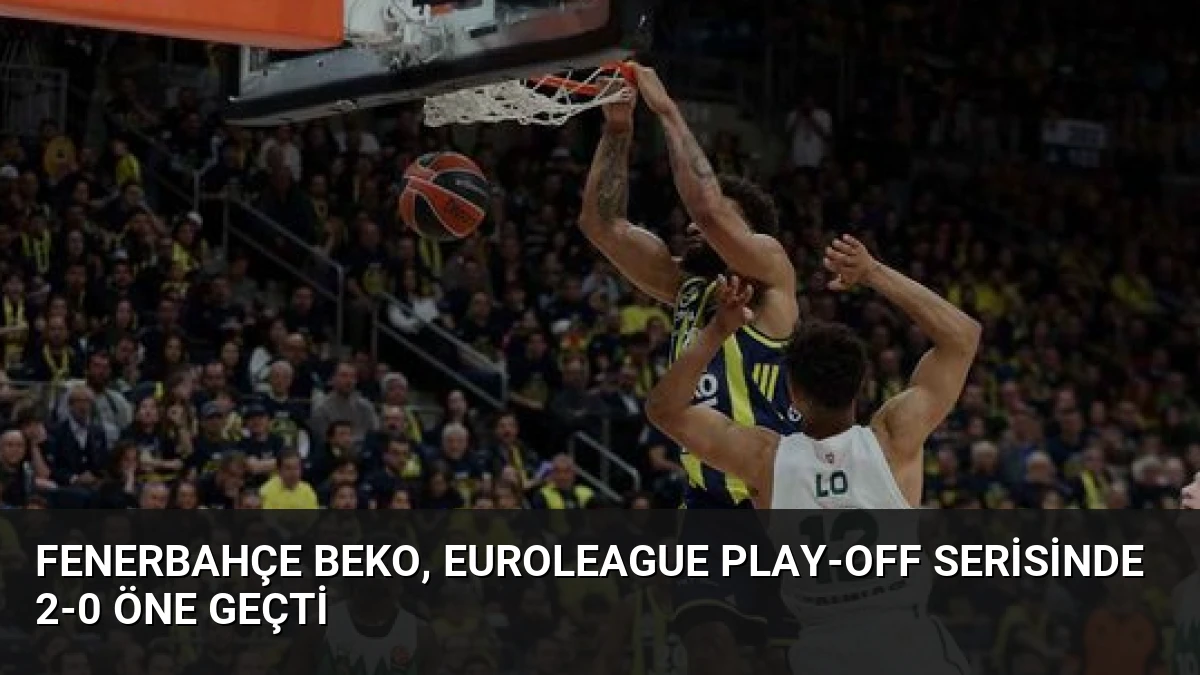 Fenerbahçe Beko, Euroleague Play-off Serisinde 2-0 Öne Geçti