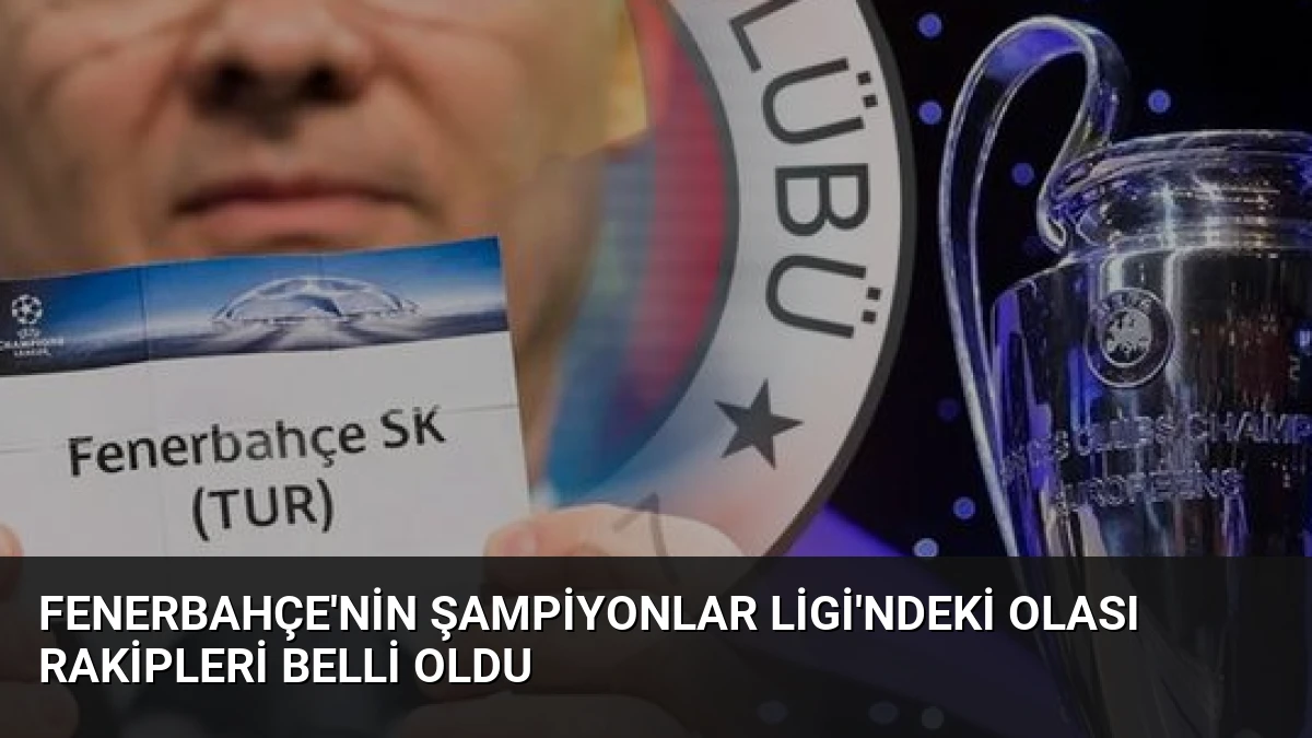 Fenerbahçe’nin Şampiyonlar Ligi’ndeki Olası Rakipleri Belli Oldu