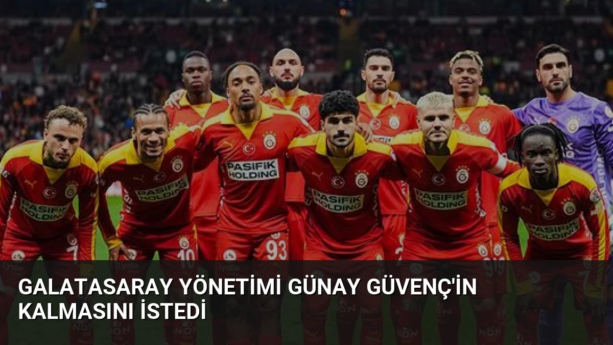 Galatasaray Yönetimi Günay Güvenç’in Kalmasını İstedi