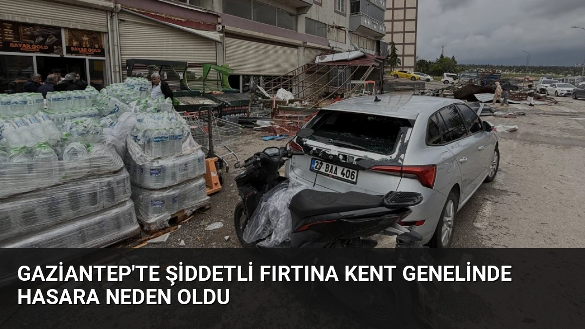 Gaziantep’te Şiddetli Fırtına Kent Genelinde Hasara Neden Oldu