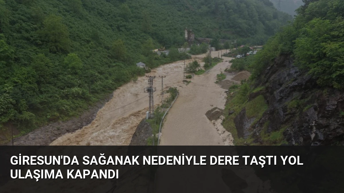 Giresun’da Sağanak Nedeniyle Dere Taştı Yol Ulaşıma Kapandı