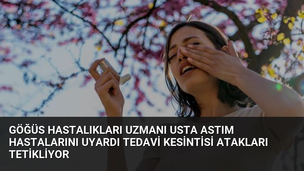 Göğüs Hastalıkları Uzmanı Usta Astım Hastalarını Uyardı Tedavi Kesintisi Atakları Tetikliyor