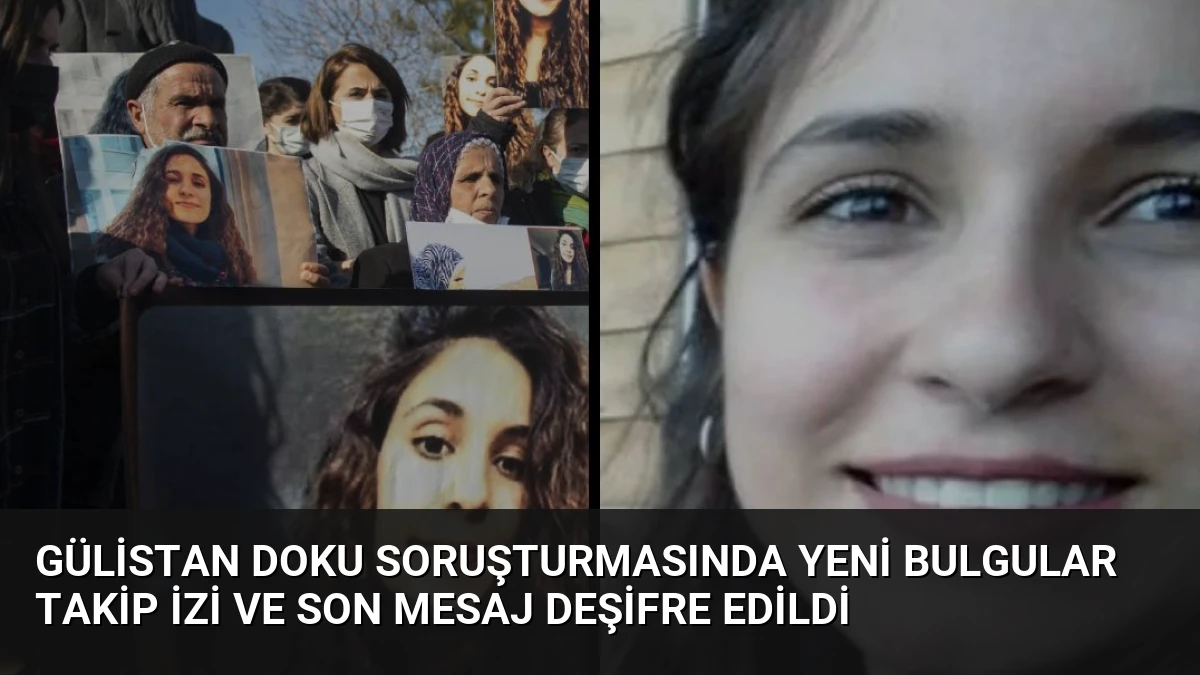 Gülistan Doku Soruşturmasında Yeni Bulgular Takip İzi ve Son Mesaj Deşifre Edildi