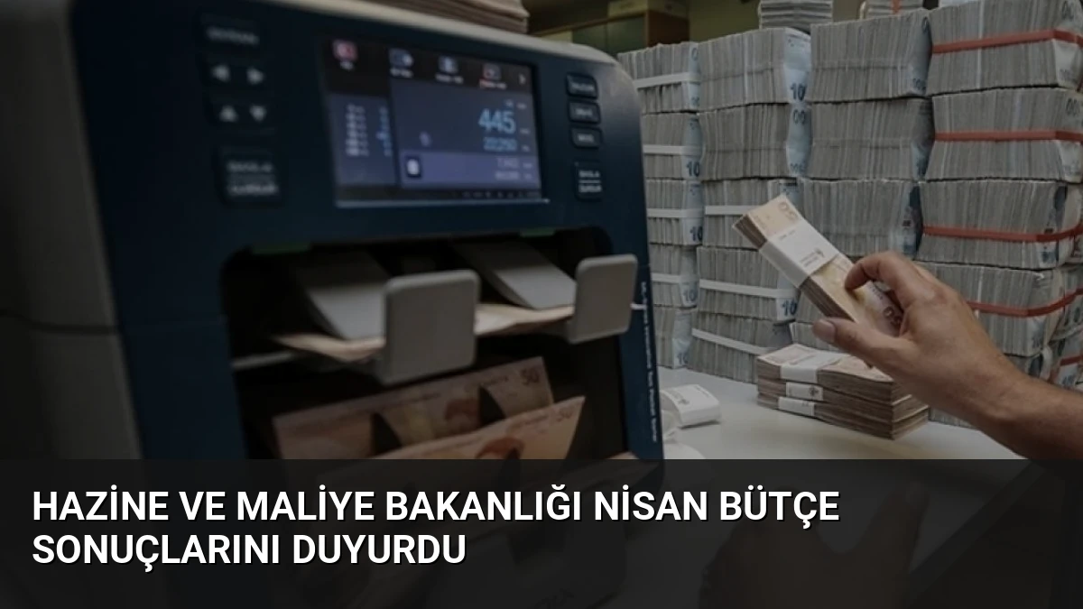 Hazine ve Maliye Bakanlığı Nisan Bütçe Sonuçlarını Duyurdu