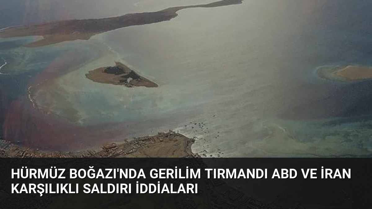 Hürmüz Boğazı’nda Gerilim Tırmandı ABD ve İran Karşılıklı Saldırı İddiaları