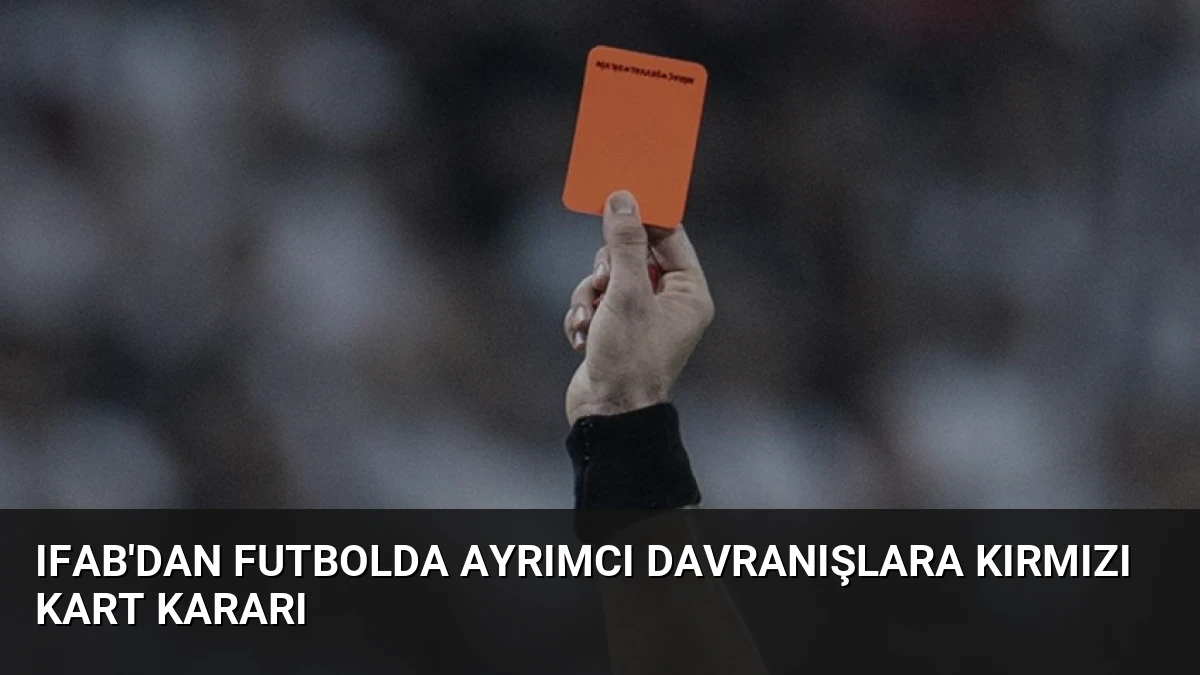 IFAB’dan Futbolda Ayrımcı Davranışlara Kırmızı Kart Kararı