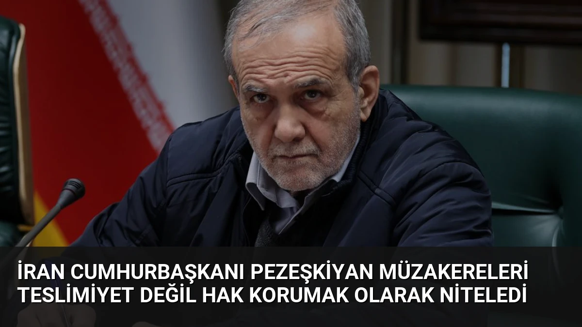 İran Cumhurbaşkanı Pezeşkiyan Müzakereleri Teslimiyet Değil Hak Korumak Olarak Niteledi