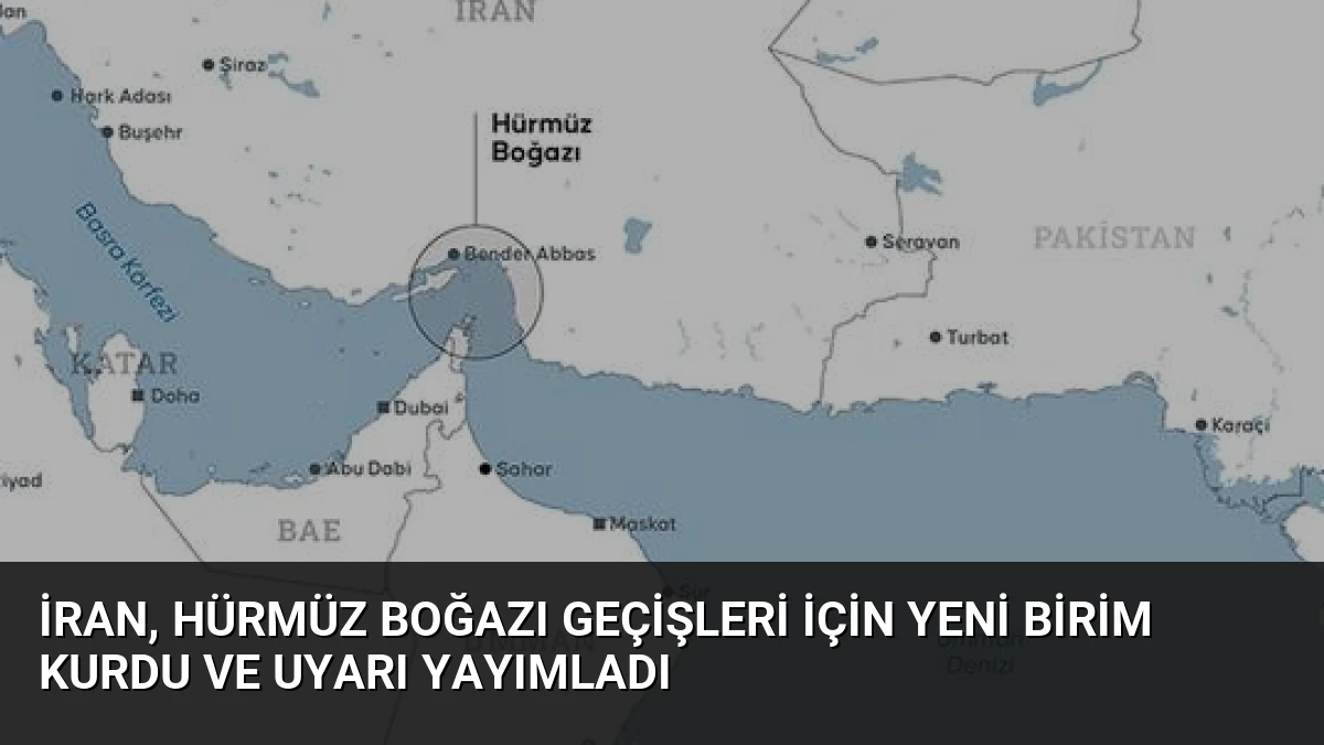 İran, Hürmüz Boğazı Geçişleri İçin Yeni Birim Kurdu ve Uyarı Yayımladı