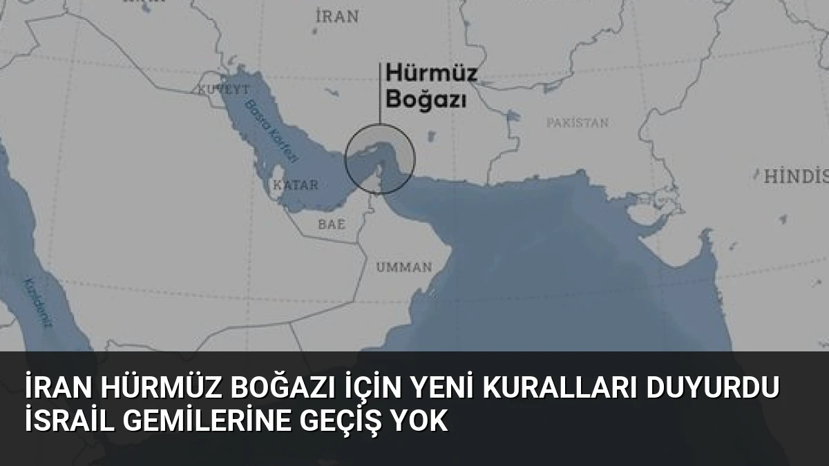 İran Hürmüz Boğazı İçin Yeni Kuralları Duyurdu İsrail Gemilerine Geçiş Yok