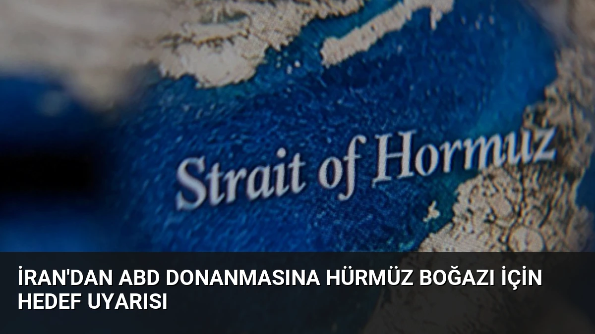 İran’dan ABD Donanmasına Hürmüz Boğazı İçin Hedef Uyarısı
