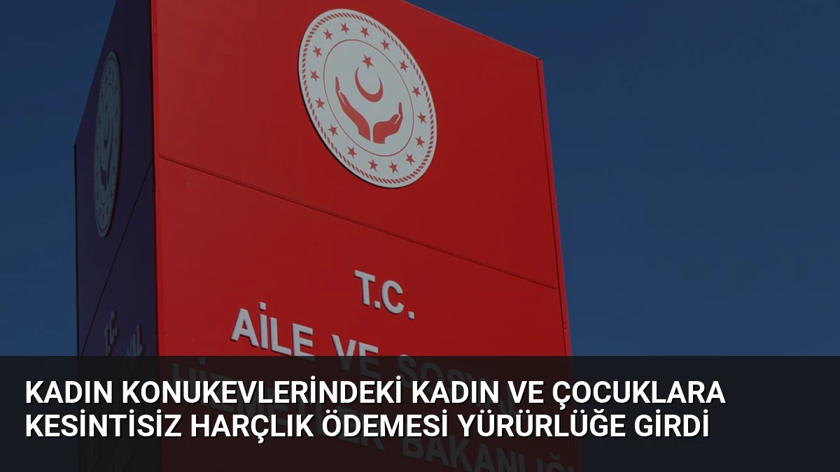 Kadın Konukevlerindeki Kadın ve Çocuklara Kesintisiz Harçlık Ödemesi Yürürlüğe Girdi