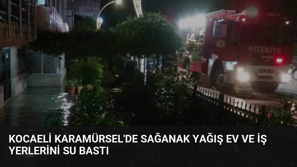 Kocaeli Karamürsel’de Sağanak Yağış Ev ve İş Yerlerini Su Bastı