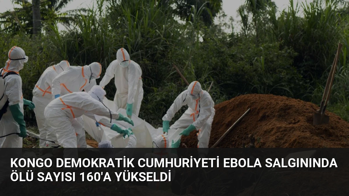 Kongo Demokratik Cumhuriyeti Ebola Salgınında Ölü Sayısı 160’a Yükseldi
