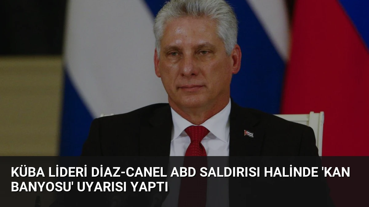 Küba Lideri Diaz-Canel ABD Saldırısı Halinde ‘Kan Banyosu’ Uyarısı Yaptı