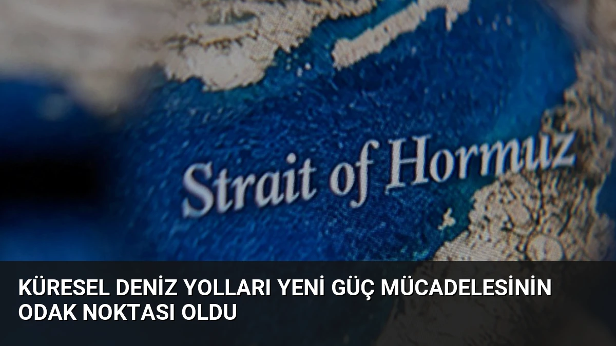 Küresel Deniz Yolları Yeni Güç Mücadelesinin Odak Noktası Oldu