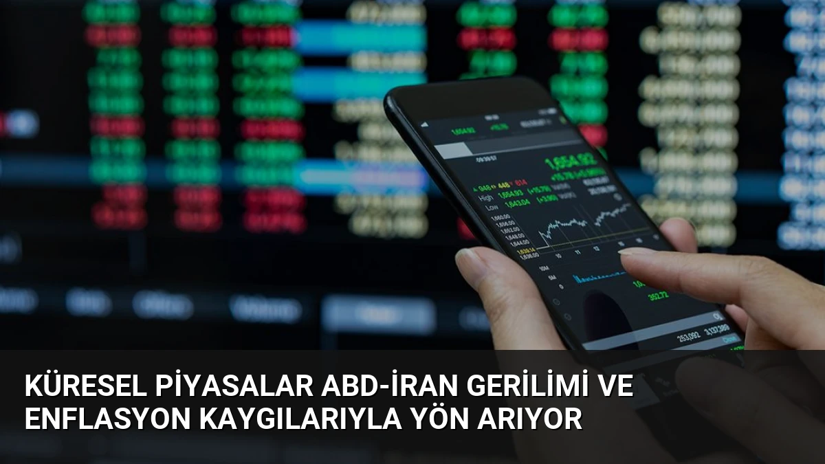 Küresel Piyasalar ABD-İran Gerilimi ve Enflasyon Kaygılarıyla Yön Arıyor