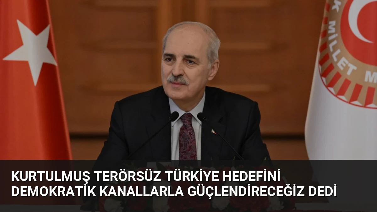 Kurtulmuş Terörsüz Türkiye Hedefini Demokratik Kanallarla Güçlendireceğiz Dedi