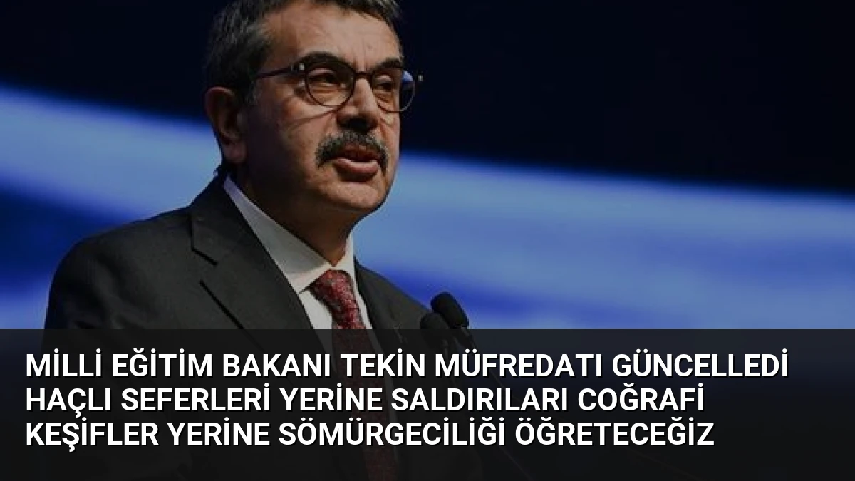 Milli Eğitim Bakanı Tekin Müfredatı Güncelledi Haçlı Seferleri Yerine Saldırıları Coğrafi Keşifler Yerine Sömürgeciliği Öğreteceğiz