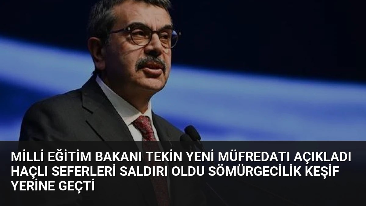 Milli Eğitim Bakanı Tekin Yeni Müfredatı Açıkladı Haçlı Seferleri Saldırı Oldu Sömürgecilik Keşif Yerine Geçti