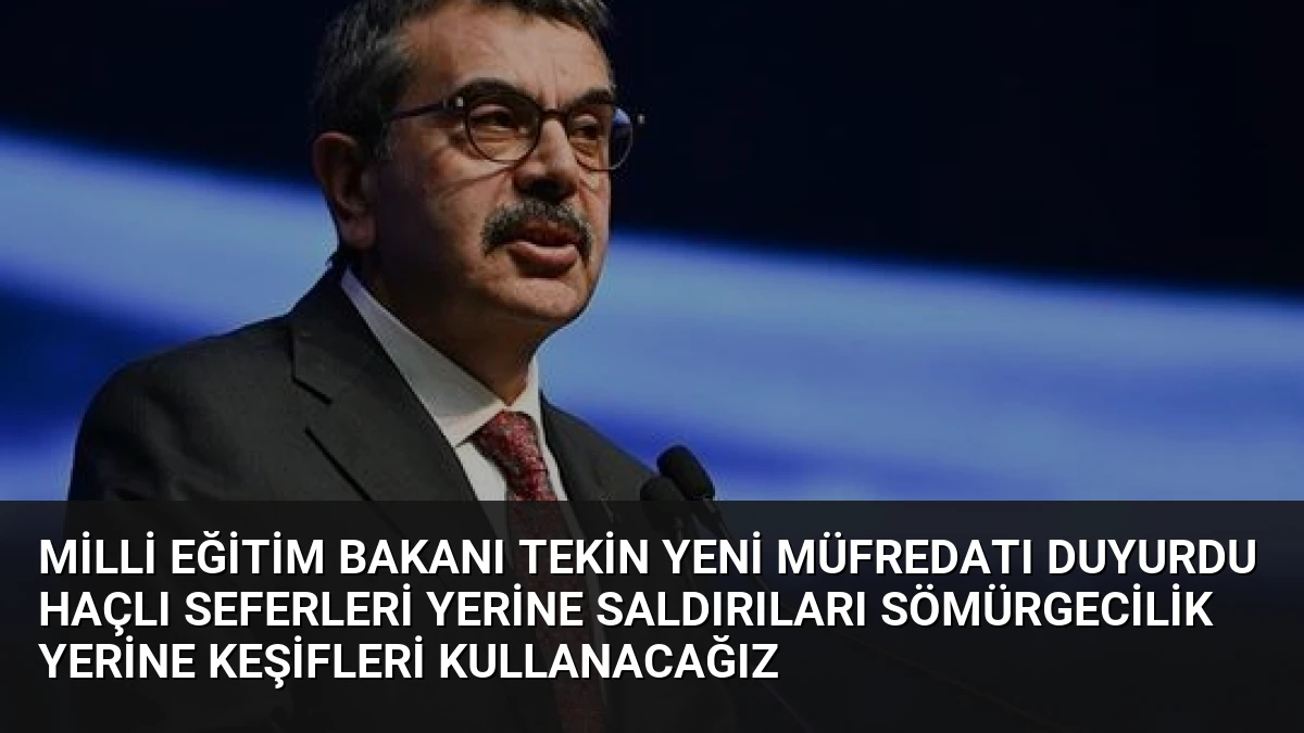 Milli Eğitim Bakanı Tekin Yeni Müfredatı Duyurdu Haçlı Seferleri Yerine Saldırıları Sömürgecilik Yerine Keşifleri Kullanacağız