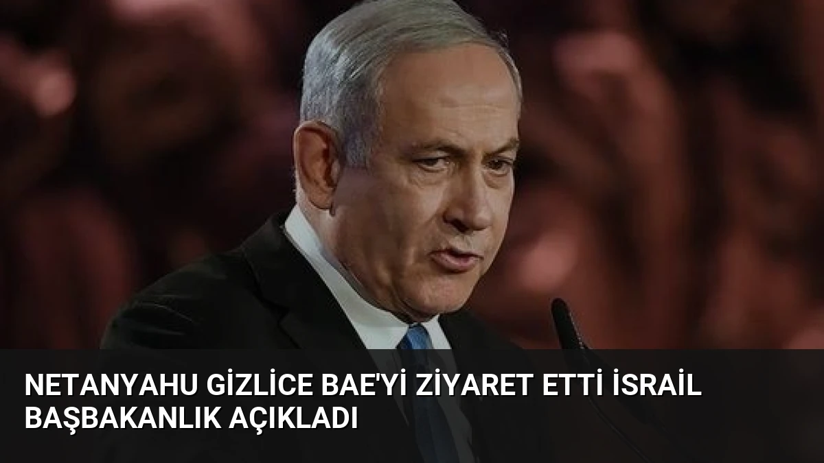 Netanyahu Gizlice BAE’yi Ziyaret Etti İsrail Başbakanlık Açıkladı