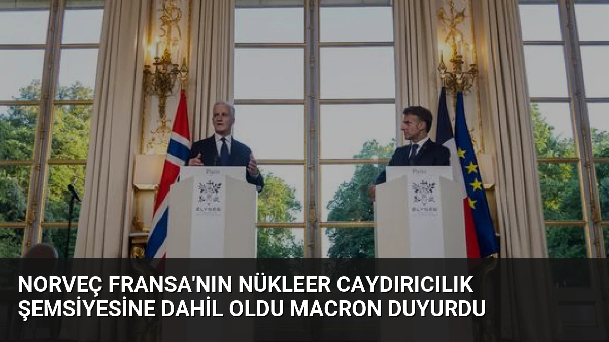 Norveç Fransa’nın Nükleer Caydırıcılık Şemsiyesine Dahil Oldu Macron Duyurdu