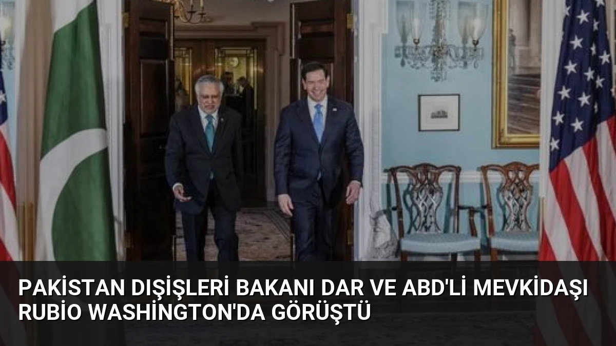 Pakistan Dışişleri Bakanı Dar ve ABD’li mevkidaşı Rubio Washington’da görüştü