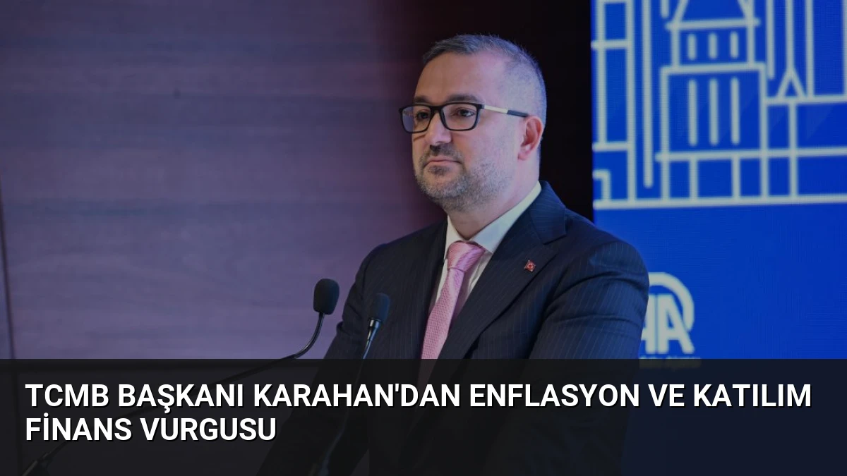 TCMB Başkanı Karahan’dan Enflasyon ve Katılım Finans Vurgusu