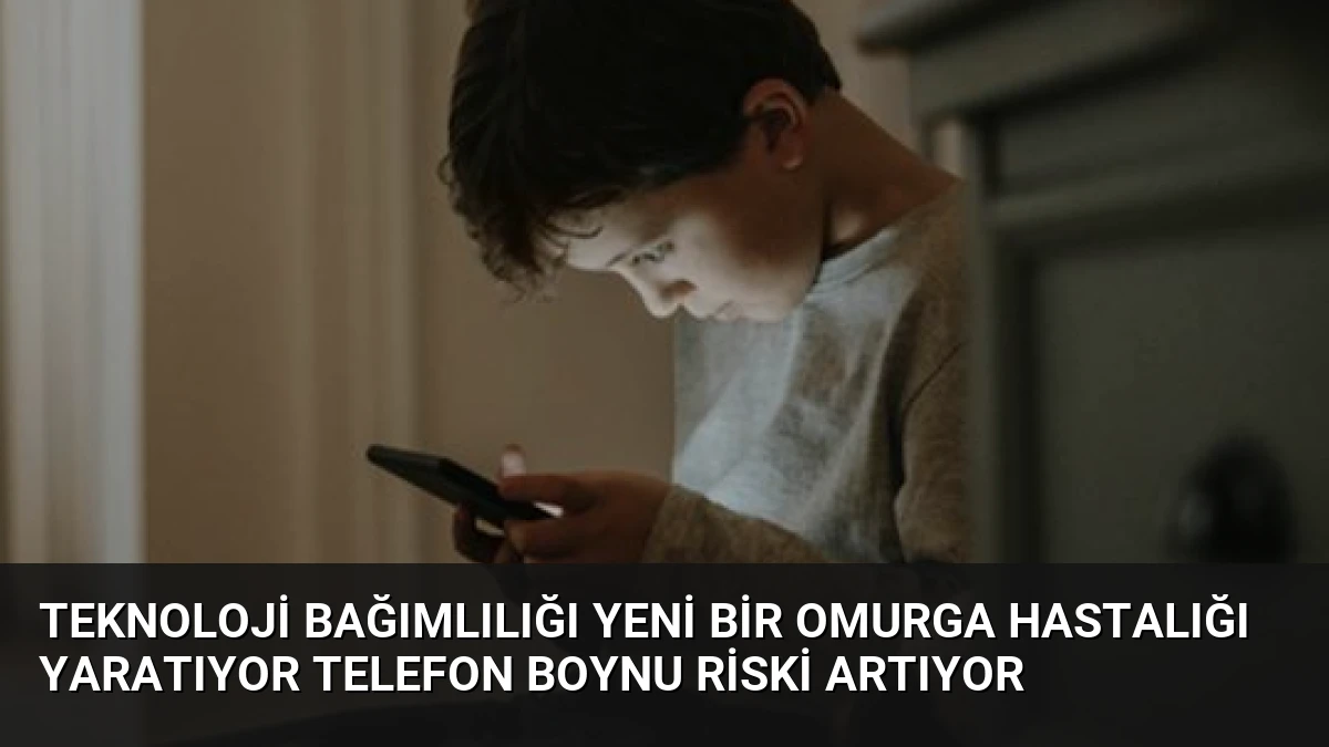 Teknoloji Bağımlılığı Yeni Bir Omurga Hastalığı Yaratıyor Telefon Boynu Riski Artıyor