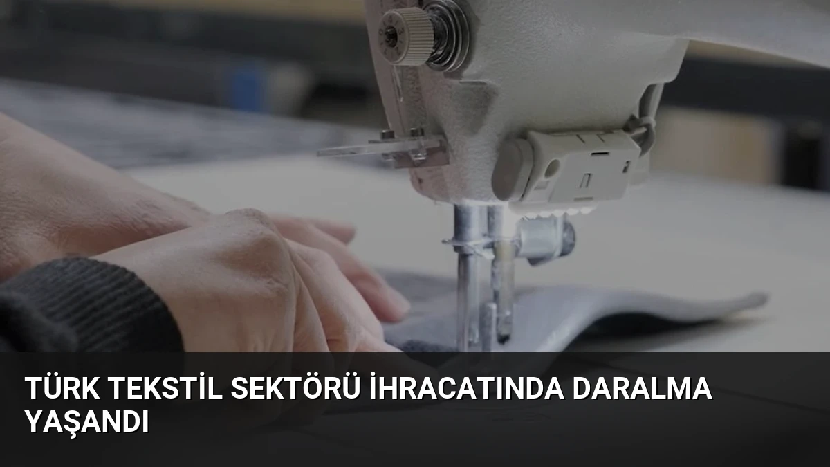 Türk Tekstil Sektörü İhracatında Daralma Yaşandı