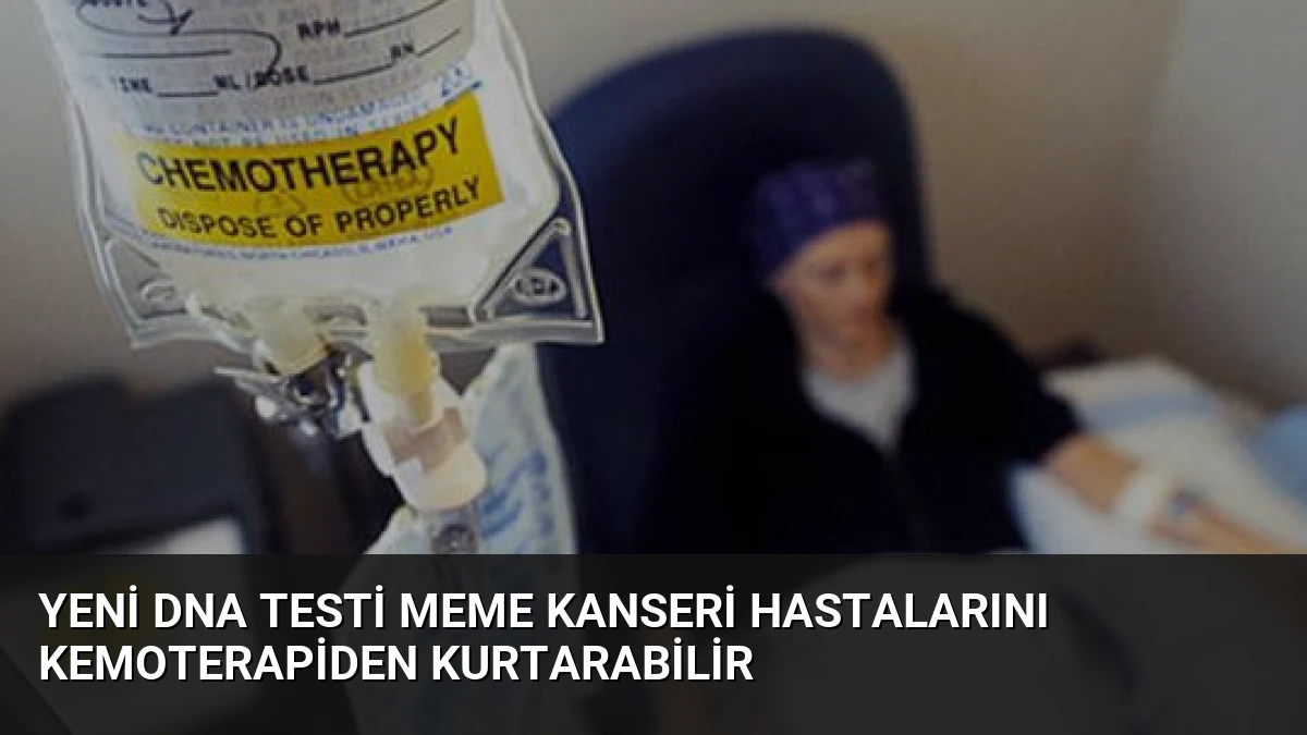 Yeni DNA Testi Meme Kanseri Hastalarını Kemoterapiden Kurtarabilir