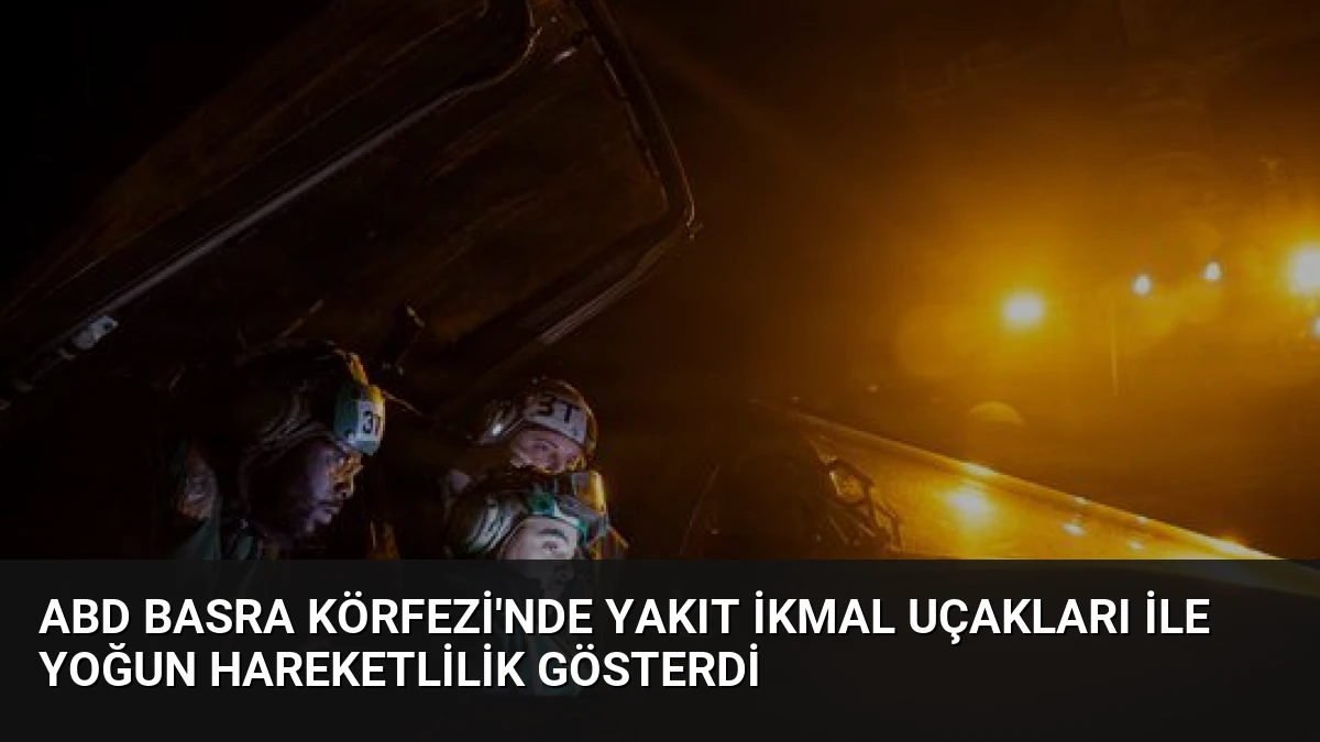 ABD Basra Körfezi’nde Yakıt İkmal Uçakları İle Yoğun Hareketlilik Gösterdi