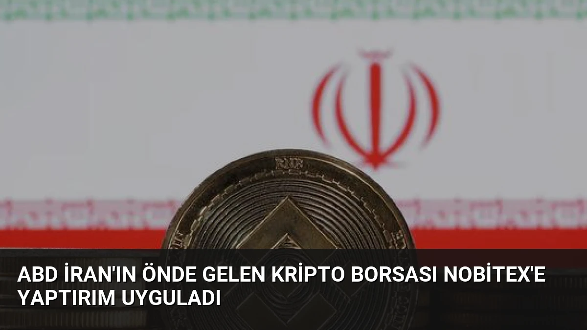 ABD İran’ın Önde Gelen Kripto Borsası Nobitex’e Yaptırım Uyguladı