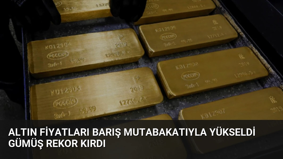 Altın Fiyatları Barış Mutabakatıyla Yükseldi Gümüş Rekor Kırdı