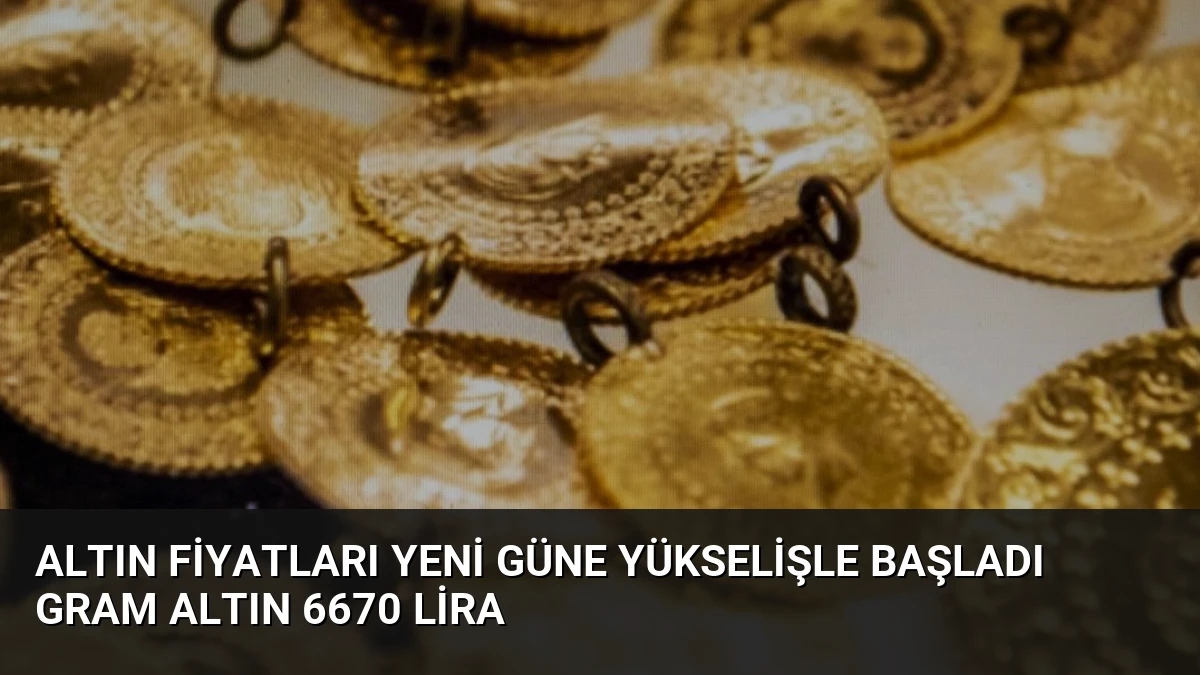 Altın Fiyatları Yeni Güne Yükselişle Başladı Gram Altın 6670 Lira