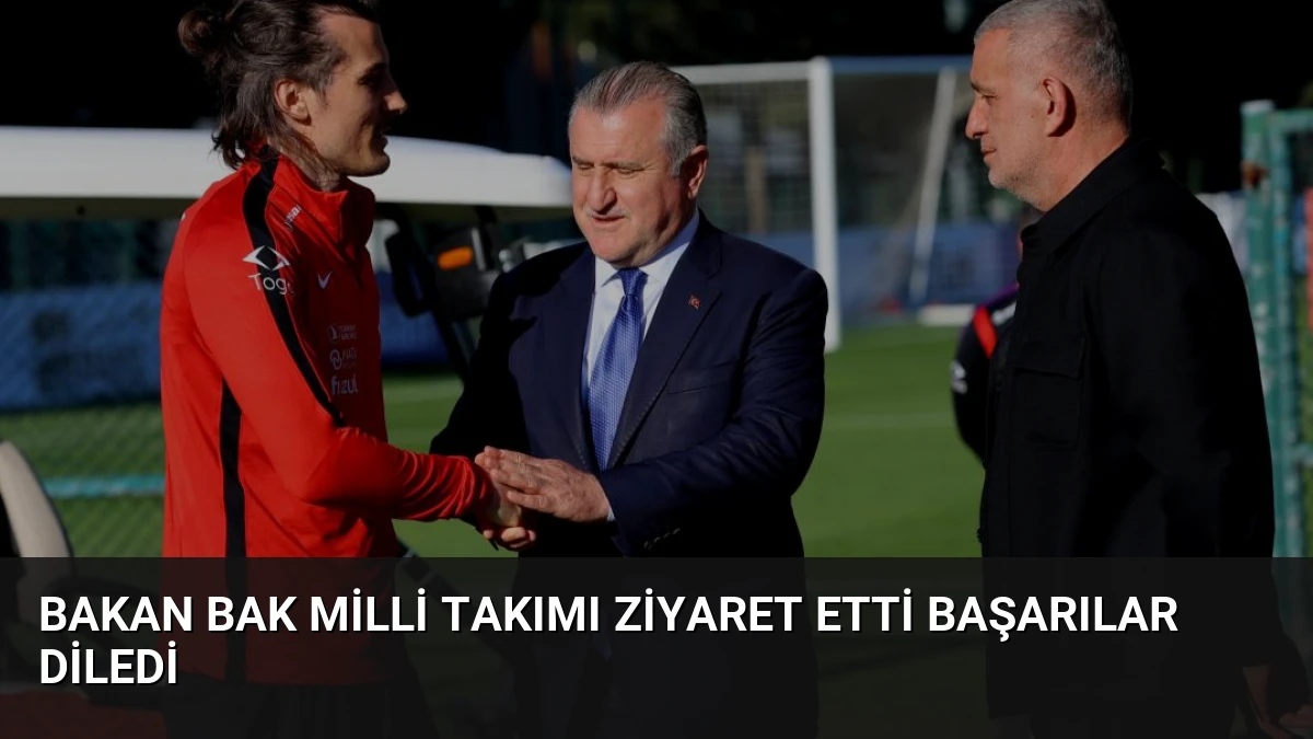 Bakan Bak Milli Takımı Ziyaret Etti Başarılar Diledi