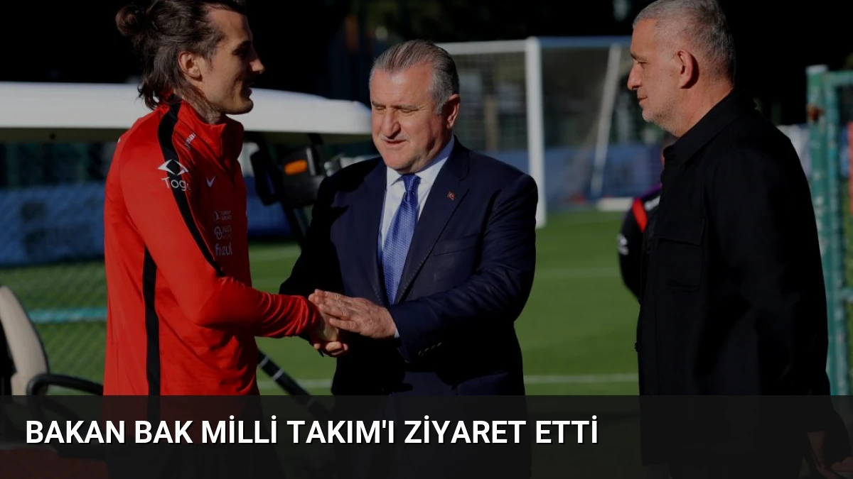 Bakan Bak Milli Takım’ı Ziyaret Etti