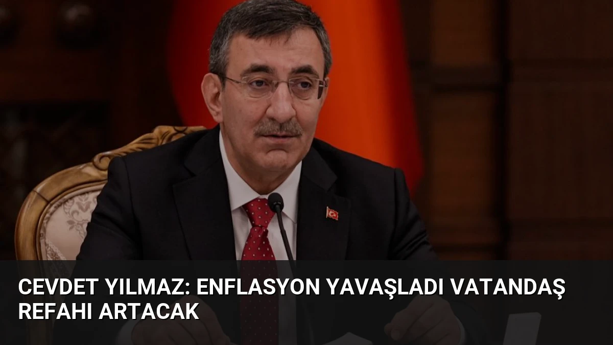 Cevdet Yılmaz: Enflasyon Yavaşladı Vatandaş Refahı Artacak