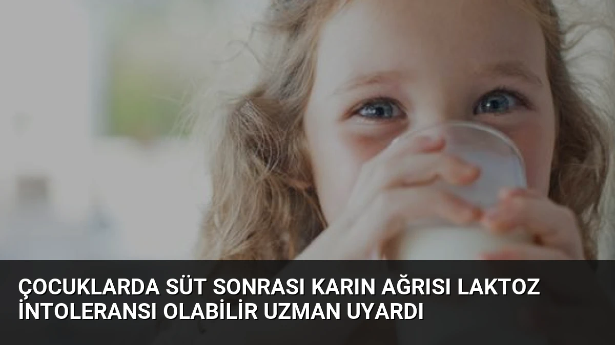Çocuklarda Süt Sonrası Karın Ağrısı Laktoz İntoleransı Olabilir Uzman Uyardı