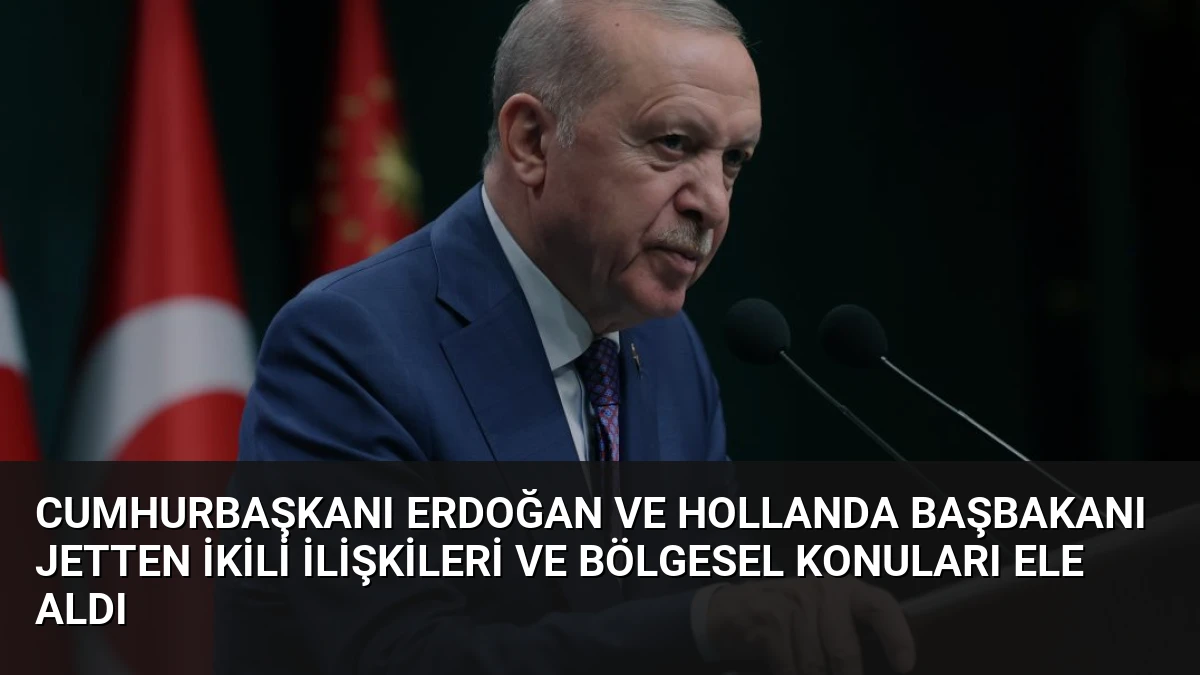 Cumhurbaşkanı Erdoğan ve Hollanda Başbakanı Jetten İkili İlişkileri ve Bölgesel Konuları Ele Aldı