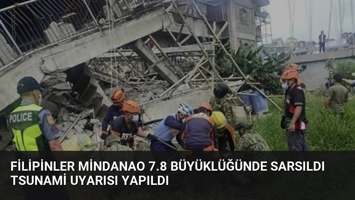 Filipinler Mindanao 7.8 Büyüklüğünde Sarsıldı Tsunami Uyarısı Yapıldı