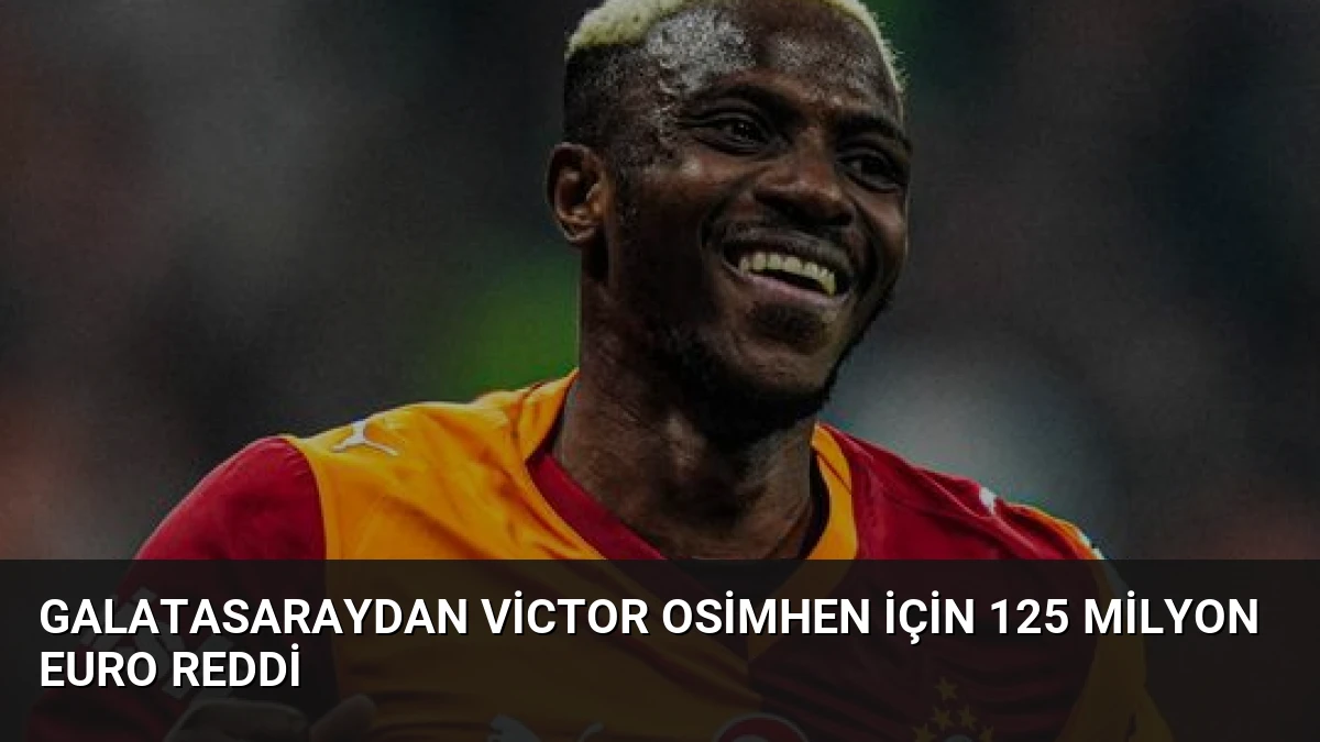 Galatasaraydan Victor Osimhen için 125 Milyon Euro Reddi