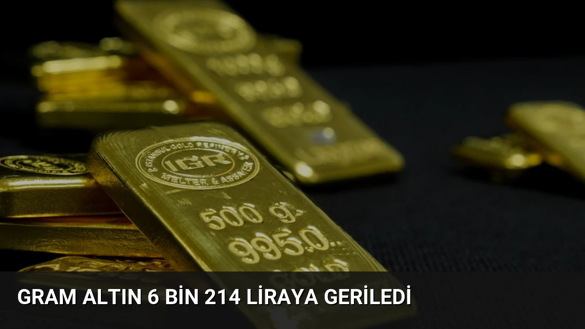 Gram Altın 6 Bin 214 Liraya Geriledi