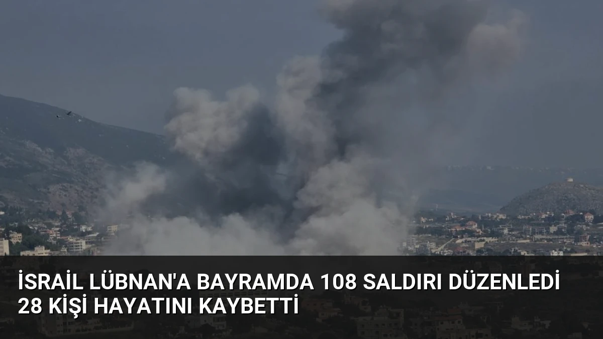 İsrail Lübnan’a Bayramda 108 Saldırı Düzenledi 28 Kişi Hayatını Kaybetti