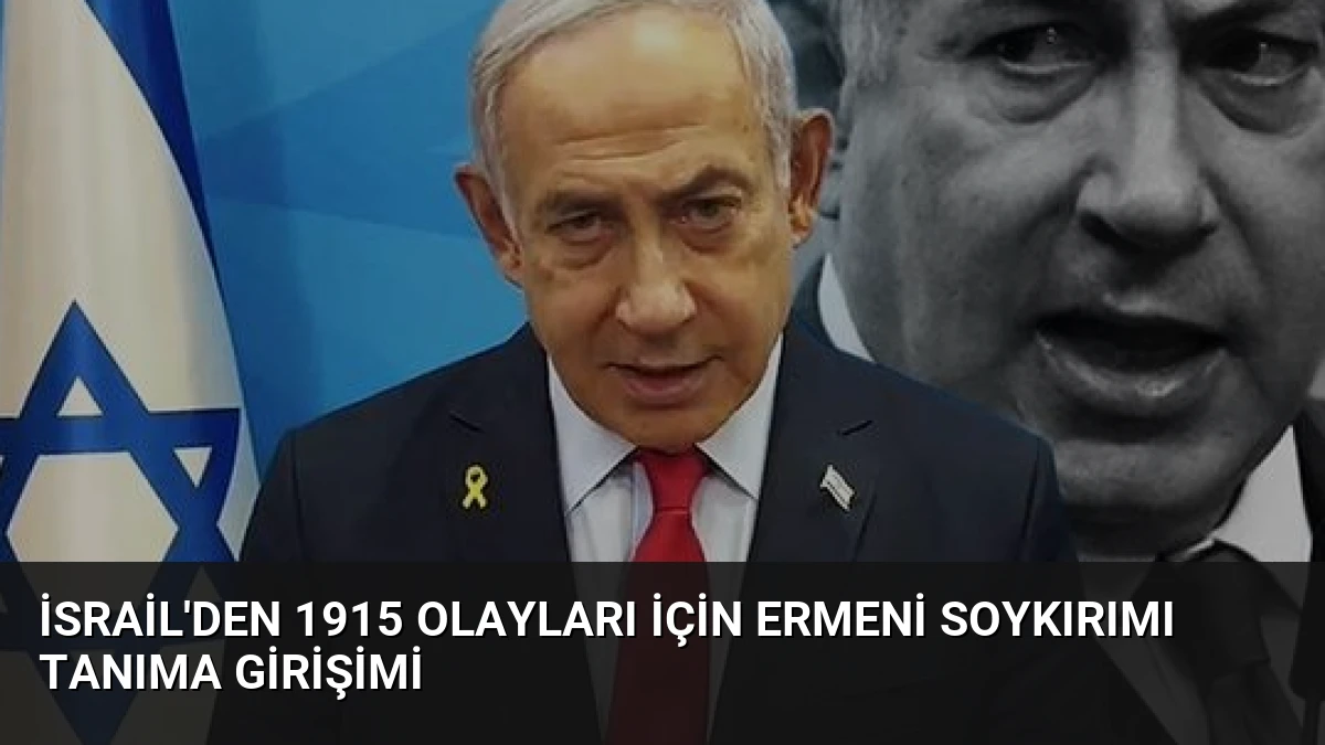 İsrail’den 1915 Olayları İçin Ermeni Soykırımı Tanıma Girişimi