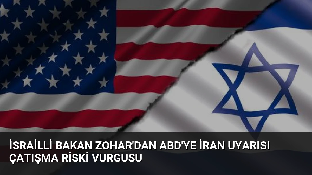 İsrailli Bakan Zohar’dan ABD’ye İran Uyarısı Çatışma Riski Vurgusu