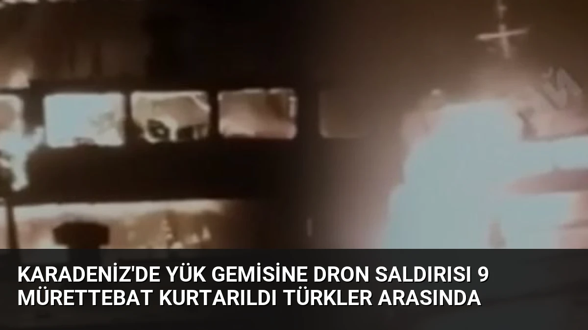 Karadeniz’de Yük Gemisine Dron Saldırısı 9 Mürettebat Kurtarıldı Türkler Arasında