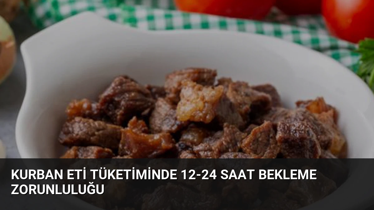 Kurban Eti Tüketiminde 12-24 Saat Bekleme Zorunluluğu